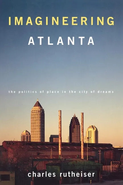 Imagineering Atlanta: The Politics of Place in the City of Dreams - Paperback