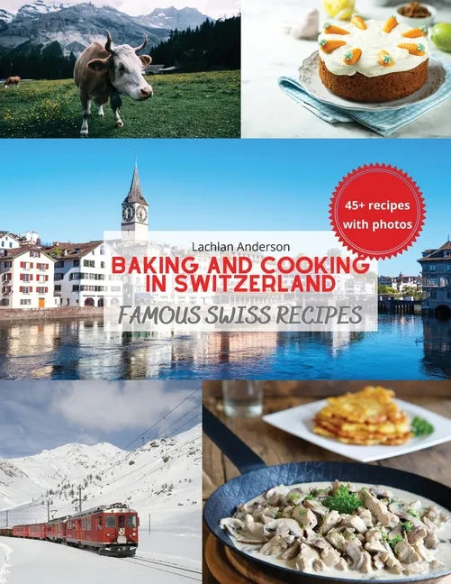 Baking and Cooking in Switzerland: Famous Swiss Recipes - Paperback