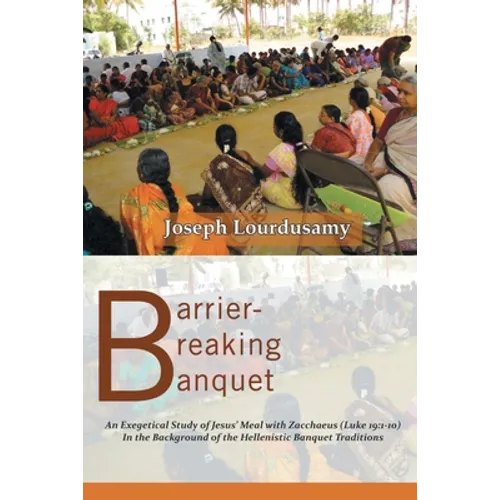 Barrier-Breaking Banquet: An Exegetical Study of Jesus' Meal with Zacchaeus (Luke 19:1-10) In the Background of the Hellenistic Banquet Traditio - Paperback