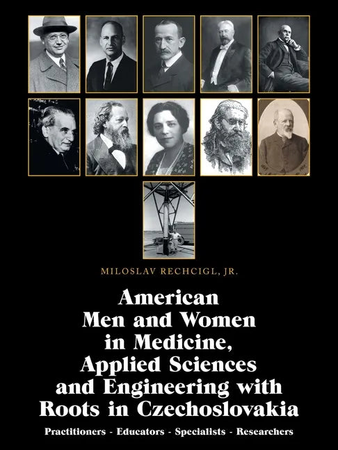 American Men and Women in Medicine, Applied Sciences and Engineering with Roots in Czechoslovakia: Practitioners - Educators - Specialists - Researche - Paperback