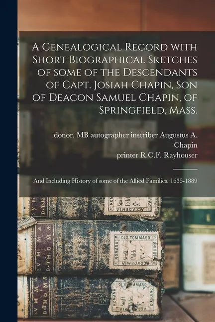 A Genealogical Record With Short Biographical Sketches of Some of the Descendants of Capt. Josiah Chapin, Son of Deacon Samuel Chapin, of Springfield, - Paperback