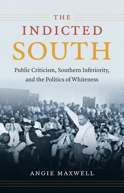 Indicted South: Public Criticism, Southern Inferiority, and the Politics of Whiteness - Paperback