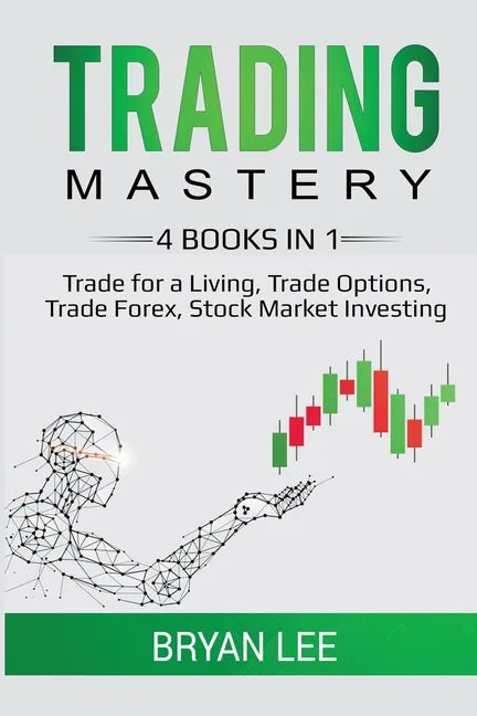 Trading Mastery- 4 Books in 1: Trade for a Living, Trade Options, Trade Forex, Stock Market Investing - Paperback