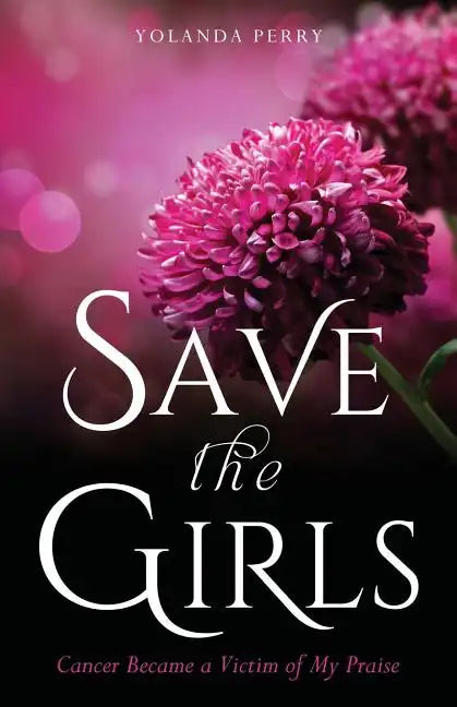 Save the Girls: Cancer Became a Victim of My Praise - Paperback