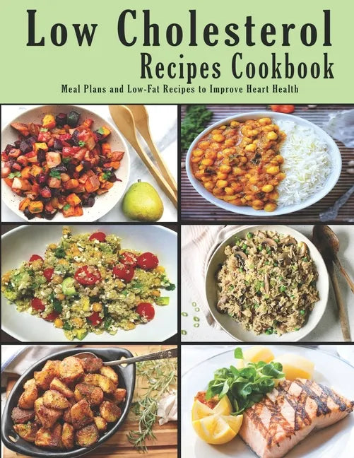 Low Cholesterol Recipes Cookbook: Meal Plans and Low-Fat Recipes to Improve Heart Health - Paperback