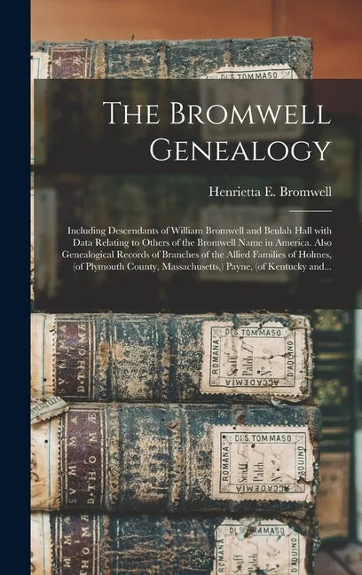 The Bromwell Genealogy: Including Descendants of William Bromwell and Beulah Hall With Data Relating to Others of the Bromwell Name in America - Hardcover
