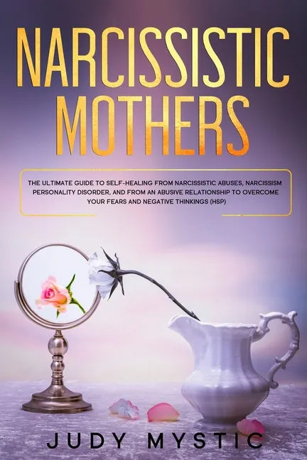 Narcissistic mothers: The ultimate guide to self-healing from narcissistic abuses, narcissism personality disorder, and from an abusive rela - Paperback