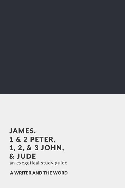 James, 1 & 2 Peter, 1, 2, & 3 John, and Jude: An Exegetical Study Guide: (A Writer and the Word: Bible Study Series) - Paperback