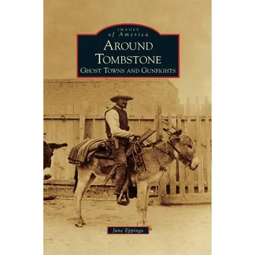 Around Tombstone: Ghost Towns and Gunfights - Hardcover
