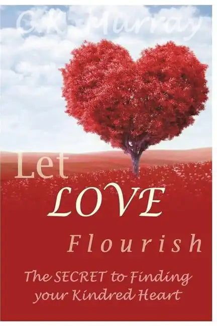 Let Love Flourish: The Secret to Finding Your Kindred Heart - Paperback