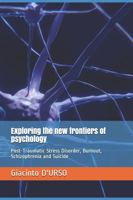 Exploring the new frontiers of psychology: Post-Traumatic Stress Disorder, Burnout, Schizophrenia and Suicide - Paperback
