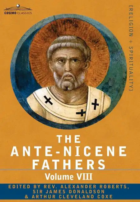 The Ante-Nicene Fathers: The Writings of the Fathers Down to A.D. 325, Volume VIII Fathers of the Third and Fourth Century - The Twelve Patriar - Hardcover