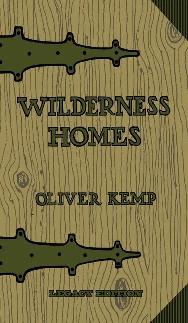 Wilderness Homes (Legacy Edition): A Classic Manual On Log Cabin Lifestyle, Construction, And Furnishing - Hardcover