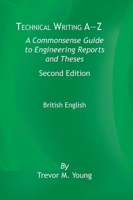 Technical Writing A-Z: A Commonsense Guide to Engineering Reports and Theses, Second Edition, British English: A Commonsense Guide to Enginee - Paperback