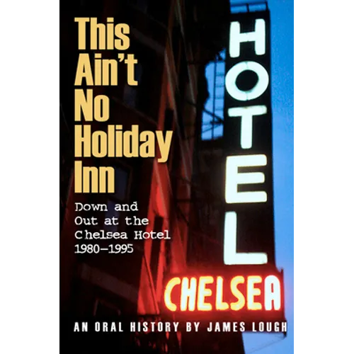 This Ain't No Holiday Inn: Down and Out at the Chelsea Hotel 1980-1995 - Paperback