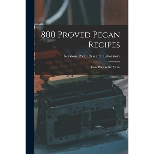 800 Proved Pecan Recipes: Their Place in the Menu - Paperback