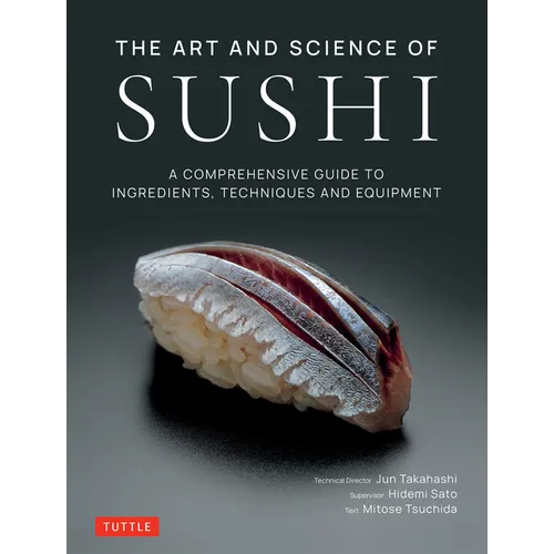 The Art and Science of Sushi: A Comprehensive Guide to Ingredients, Techniques and Equipment - Hardcover