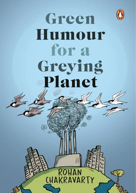 Green Humour for a Greying Planet (Amazingly Evocative Cartoons on Environment and Ecology by Renowned Cartoonist Rohan Chakravarty) - Paperback