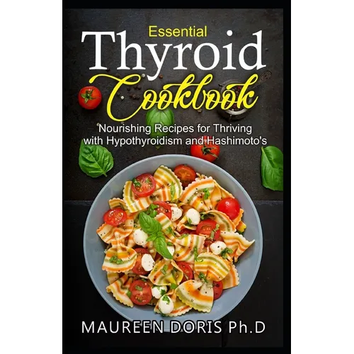 Essential Thyroid Cookbook: Nourishing Recipes for Thriving with Hypothyroidism and Hasimoto's - Paperback