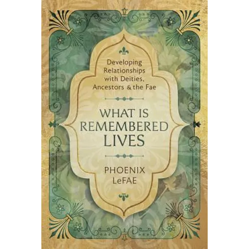 What Is Remembered Lives: Developing Relationships with Deities, Ancestors & the Fae - Paperback