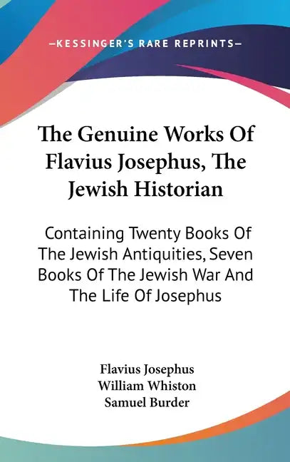 The Genuine Works Of Flavius Josephus, The Jewish Historian: Containing Twenty Books Of The Jewish Antiquities, Seven Books Of The Jewish War And The - Hardcover
