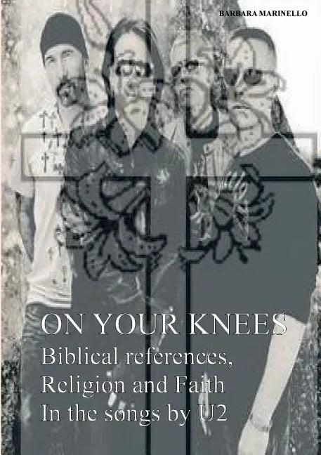 On your knees. Biblical references, religion and faith in the songs by U2 - Paperback