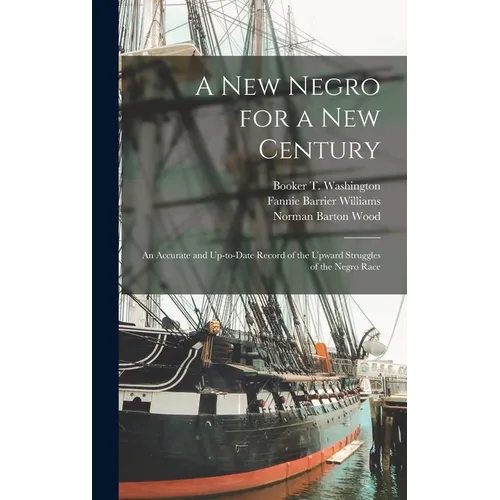 A new Negro for a new Century: An Accurate and Up-to-date Record of the Upward Struggles of the Negro Race - Hardcover