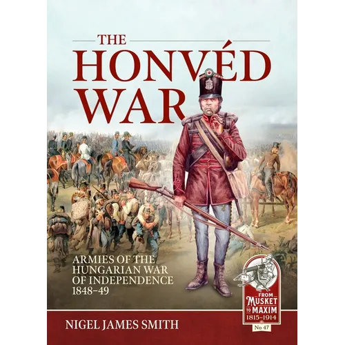 The Honvéd War: Armies of the Hungarian War of Independence 1848-49 - Paperback