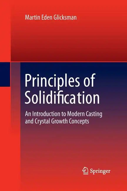 Principles of Solidification: An Introduction to Modern Casting and Crystal Growth Concepts - Paperback
