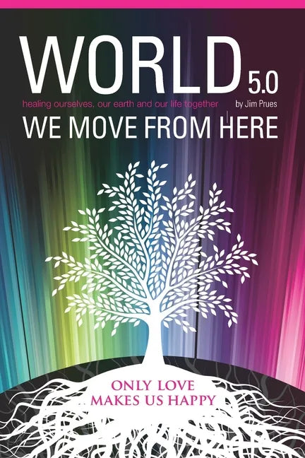 World 5.0 - We Move From Here: Healing Ourselves, Our Earth and Our Lives Together - Paperback
