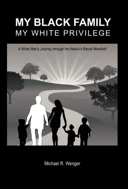 My Black Family, My White Privilege: A White Man's Journey Through the Nation's Racial Minefield - Hardcover