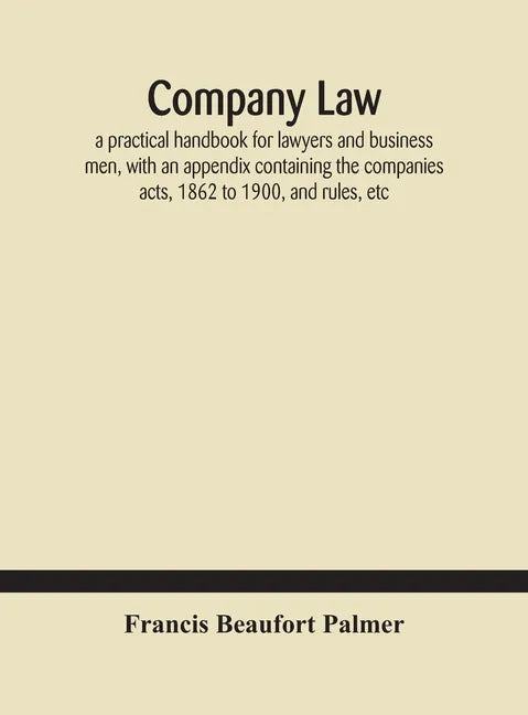 Company law: a practical handbook for lawyers and business men, with an appendix containing the companies acts, 1862 to 1900, and rules, etc - Hardcover