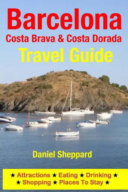 Barcelona, Costa Brava & Costa Dorada Travel Guide: Attractions, Eating, Drinking, Shopping & Places To Stay - Paperback