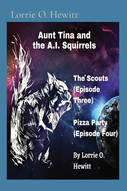 Aunt Tina and the A.I. Squirrels The Scouts (Episode Three) Pizza Party (Episode Four) - Paperback