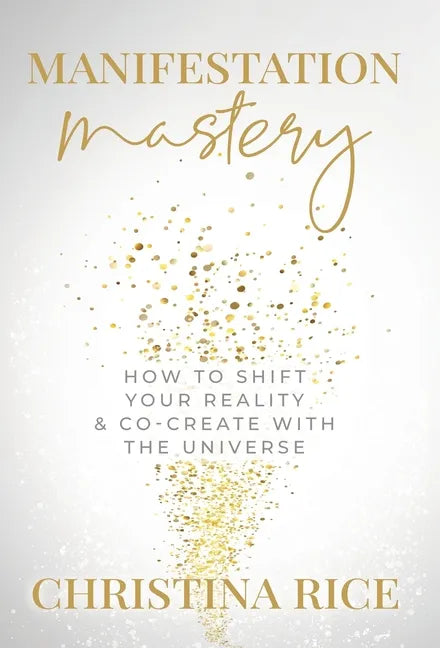 Manifestation Mastery: How to Shift Your Reality & Co-Create with the Universe - Hardcover