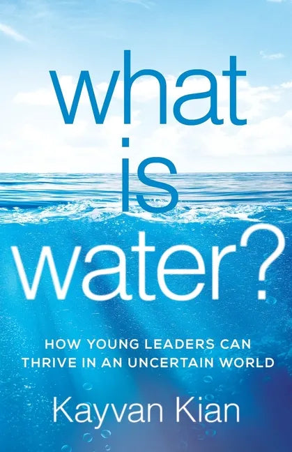 What Is Water?: How Young Leaders Can Thrive in an Uncertain World - Paperback
