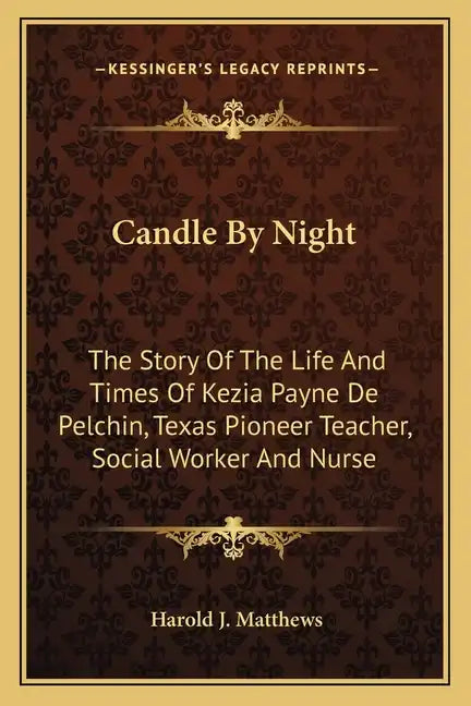 Candle By Night: The Story Of The Life And Times Of Kezia Payne De Pelchin, Texas Pioneer Teacher, Social Worker And Nurse - Paperback