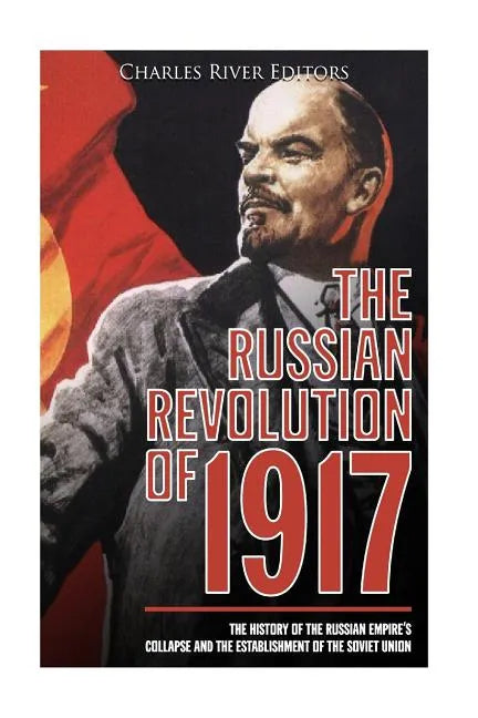 The Russian Revolution of 1917: The History of the Russian Empire's Collapse and the Establishment of the Soviet Union - Paperback