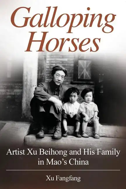Galloping Horses: Artist Xu Beihong and His Family in Mao's China - Paperback