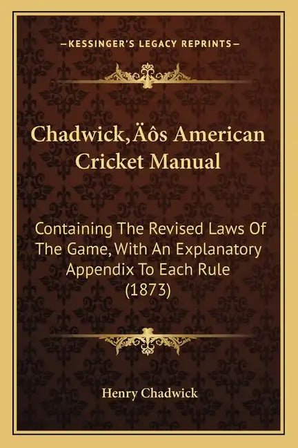 Chadwick's American Cricket Manual: Containing The Revised Laws Of The Game, With An Explanatory Appendix To Each Rule (1873) - Paperback