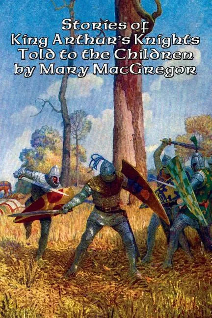 Stories of King Arthur's Knights Told to the Children by Mary MacGregor - Paperback