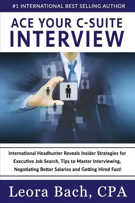 Ace Your C-Suite Interview: International Headhunter Reveals Insider Strategies for Executive Job Search, Tips to Master Interviewing, Negotiating - Paperback