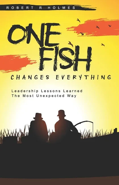 One Fish Changes Everything: Leadership Lessons Learned The Most Unexpected Way - Paperback