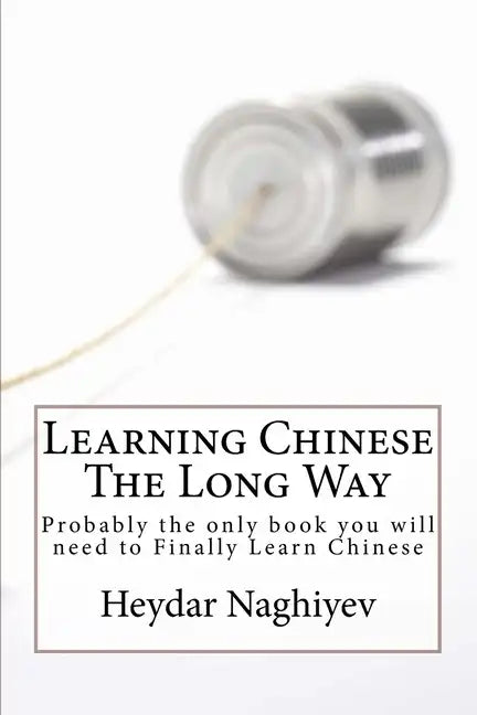 Learning Chinese The Long Way: Probably the only book you will need to Finally Learn Chinese - Paperback