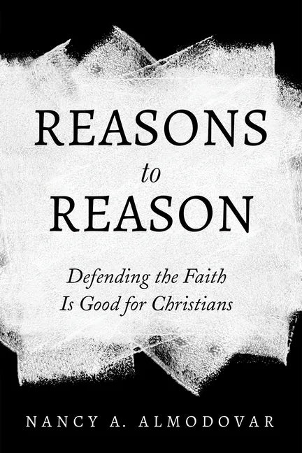 Reasons to Reason: Defending the Faith Is Good for Christians - Hardcover