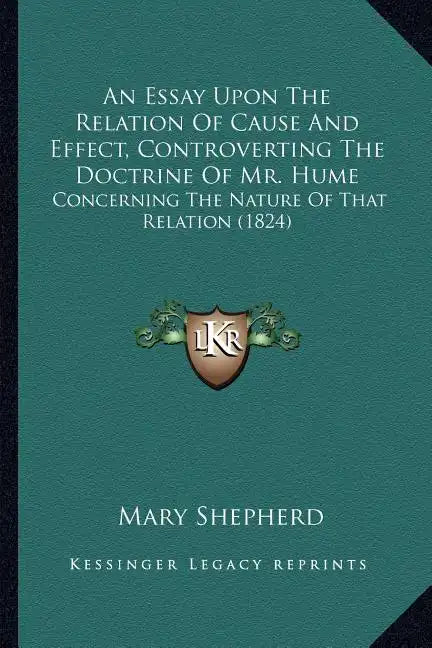 An Essay Upon The Relation Of Cause And Effect, Controverting The Doctrine Of Mr. Hume: Concerning The Nature Of That Relation (1824) - Paperback