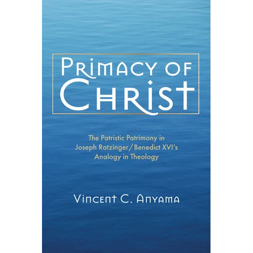 Primacy of Christ: The Patristic Patrimony in Joseph Ratzinger/Benedict XVI's Analogy in Theology - Hardcover