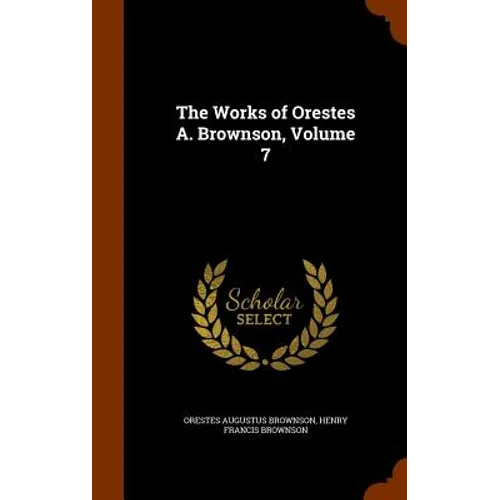 The Works of Orestes A. Brownson, Volume 7 - Hardcover
