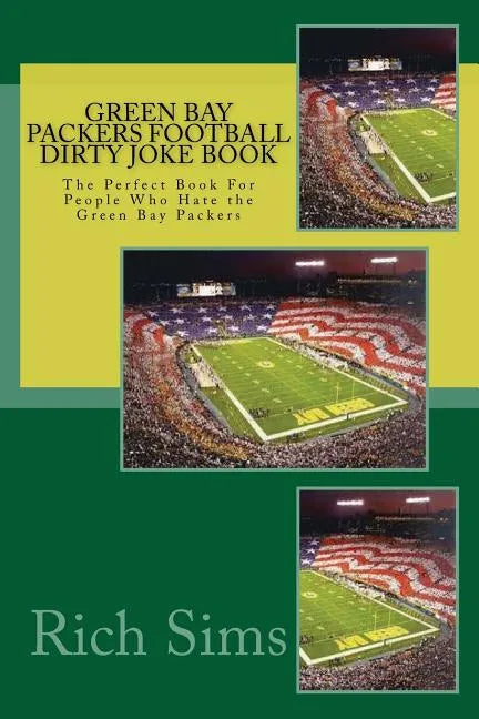 Green Bay Packers Football Dirty Joke Book: The Perfect Book For People Who Hate the Green Bay Packers - Paperback