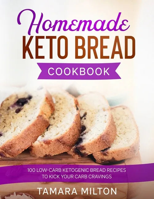 Homemade Keto Bread Cookbook: 100 Low-Carb Ketogenic Bread Recipes to Kick your Carb Cravings. - Paperback